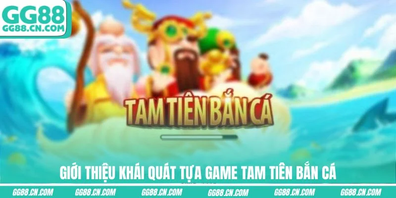 Giới thiệu khái quát tựa game Tam Tiên Bắn Cá Giới thiệu khái quát tựa game Tam Tiên Bắn Cá