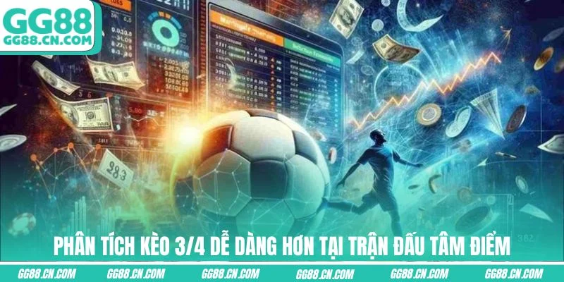 Phân tích kèo 3/4 dễ dàng hơn tại trận đấu tâm điểm Phân tích kèo 3/4 dễ dàng hơn tại trận đấu tâm điểm