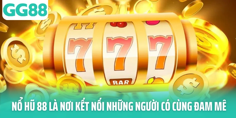 Nổ hũ 88 là nơi kết nối những người có cùng đam mê