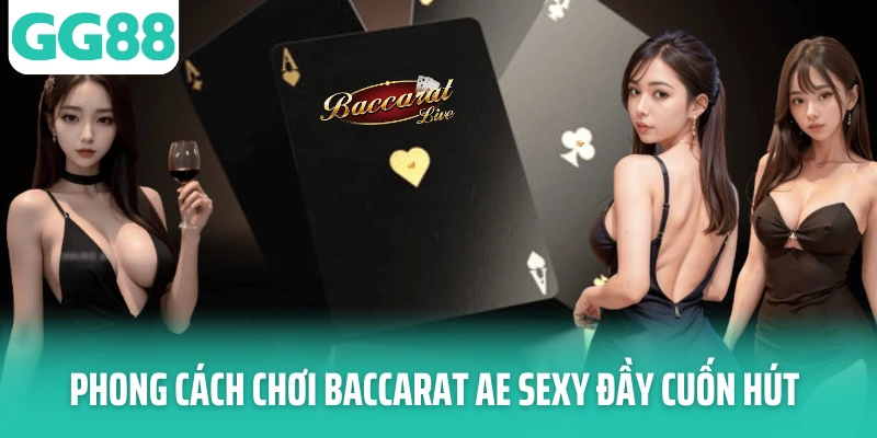 Phong cách chơi Baccarat AE Sexy đầy cuốn hút Phong cách chơi Baccarat AE Sexy đầy cuốn hút